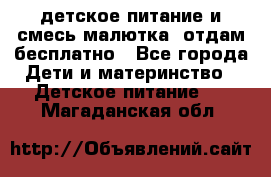 детское питание и смесь малютка  отдам бесплатно - Все города Дети и материнство » Детское питание   . Магаданская обл.